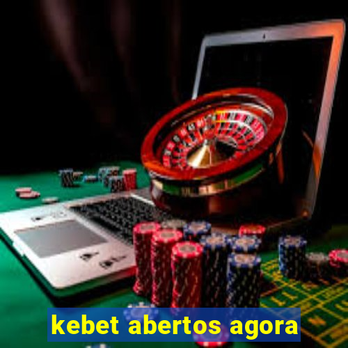 kebet abertos agora